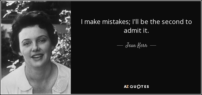 I make mistakes; I'll be the second to admit it. - Jean Kerr