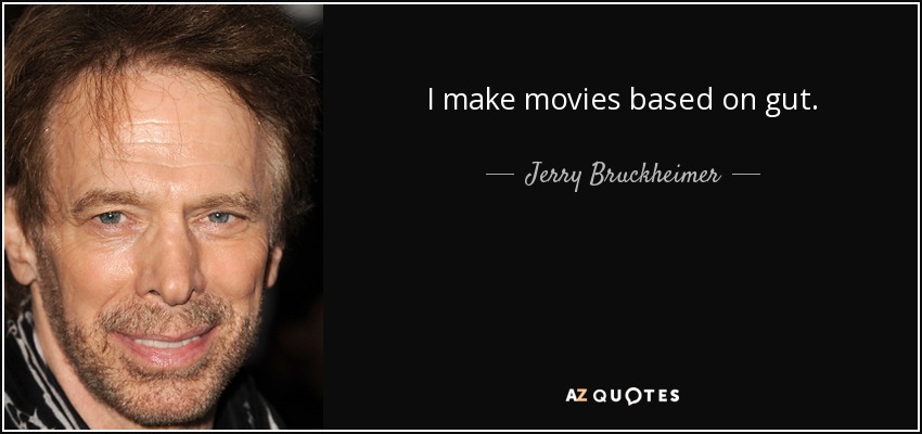 I make movies based on gut. - Jerry Bruckheimer