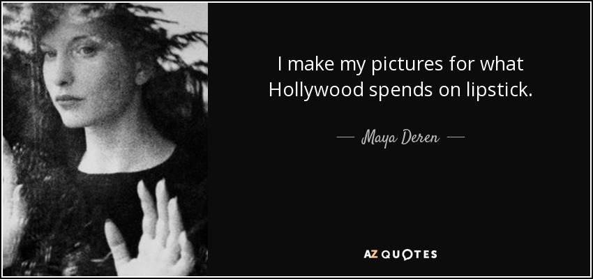 I make my pictures for what Hollywood spends on lipstick. - Maya Deren