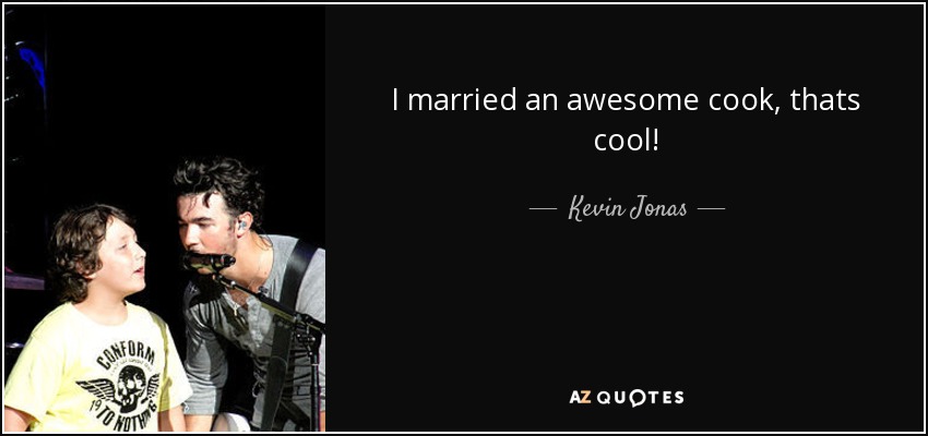 I married an awesome cook, thats cool! - Kevin Jonas