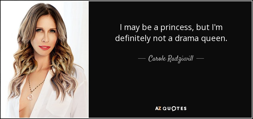 I may be a princess, but I'm definitely not a drama queen. - Carole Radziwill