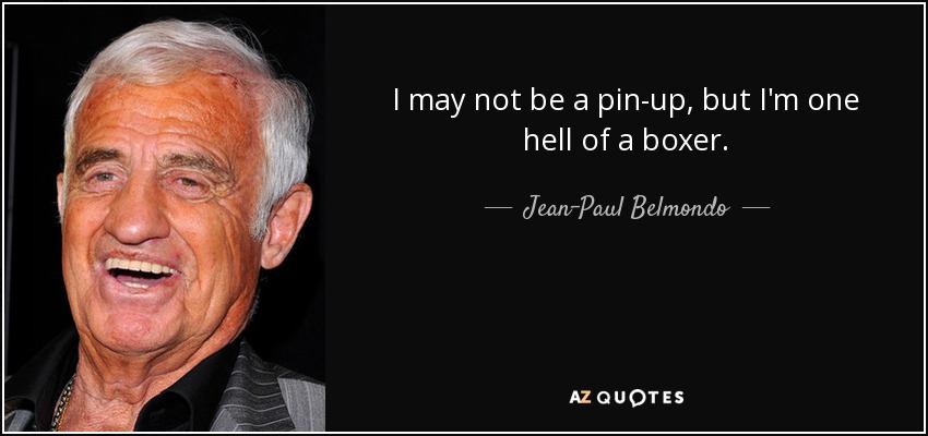 I may not be a pin-up, but I'm one hell of a boxer. - Jean-Paul Belmondo