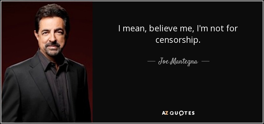 I mean, believe me, I'm not for censorship. - Joe Mantegna