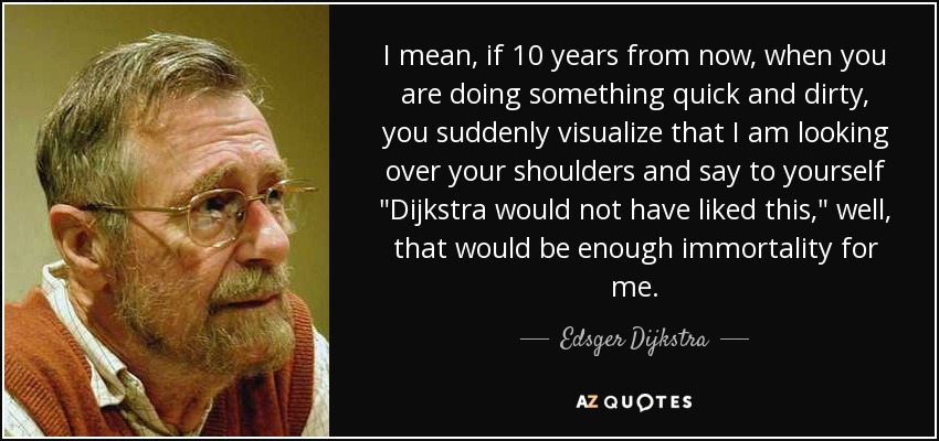 I mean, if 10 years from now, when you are doing something quick and dirty, you suddenly visualize that I am looking over your shoulders and say to yourself 