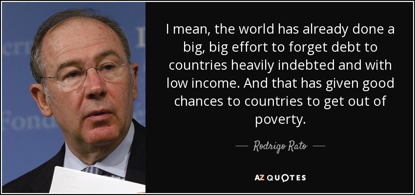 I mean, the world has already done a big, big effort to forget debt to countries heavily indebted and with low income. And that has given good chances to countries to get out of poverty. - Rodrigo Rato