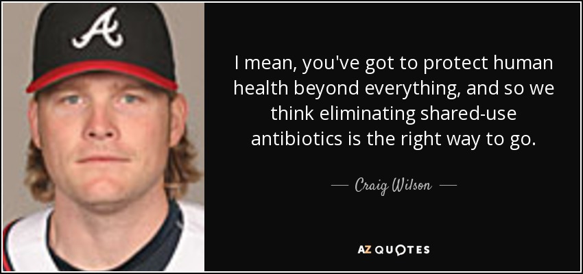 I mean, you've got to protect human health beyond everything, and so we think eliminating shared-use antibiotics is the right way to go. - Craig Wilson