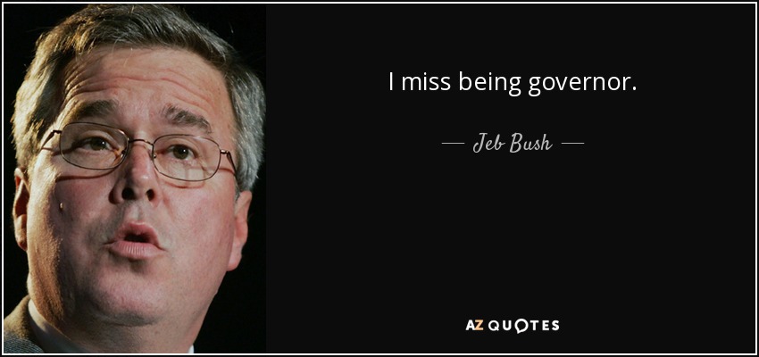 I miss being governor. - Jeb Bush