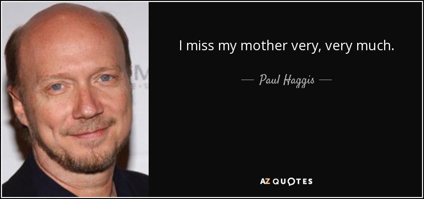 I miss my mother very, very much. - Paul Haggis