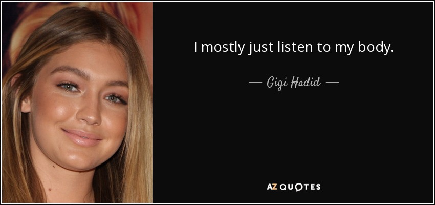 I mostly just listen to my body. - Gigi Hadid