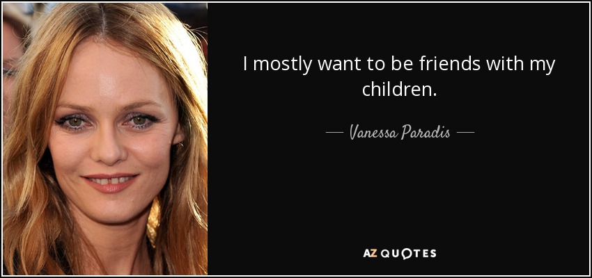 I mostly want to be friends with my children. - Vanessa Paradis