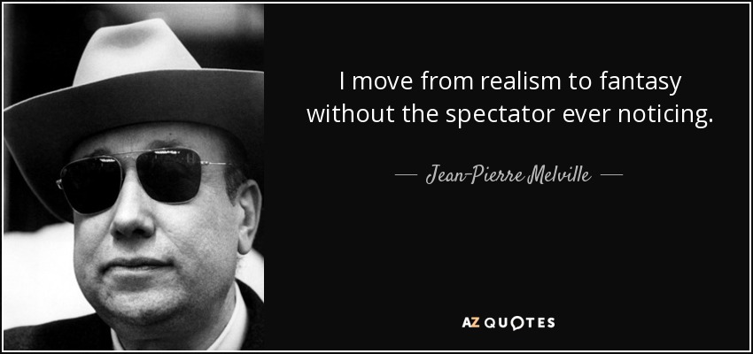 I move from realism to fantasy without the spectator ever noticing. - Jean-Pierre Melville