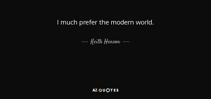 I much prefer the modern world. - Keith Henson