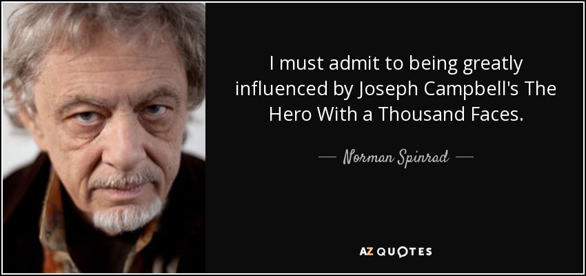 I must admit to being greatly influenced by Joseph Campbell's The Hero With a Thousand Faces. - Norman Spinrad