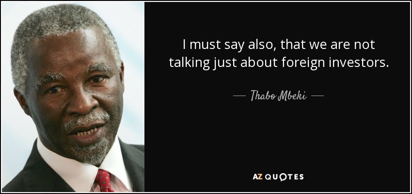 I must say also, that we are not talking just about foreign investors. - Thabo Mbeki