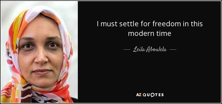 I must settle for freedom in this modern time - Leila Aboulela