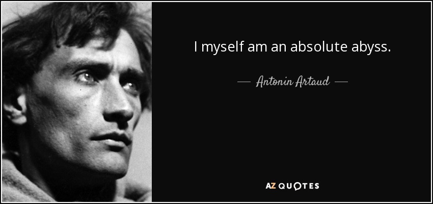 I myself am an absolute abyss. - Antonin Artaud