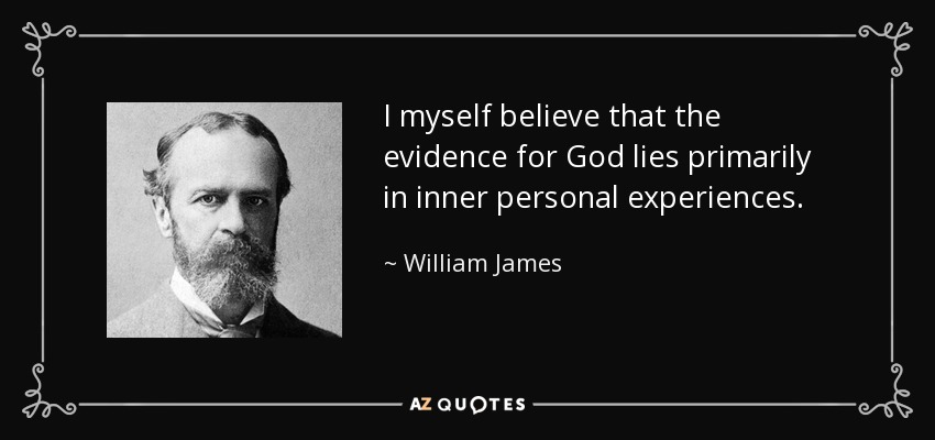 I myself believe that the evidence for God lies primarily in inner personal experiences. - William James