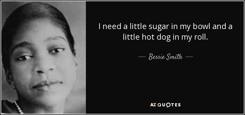 Bessie Smith I need a sugar my bowl and a...