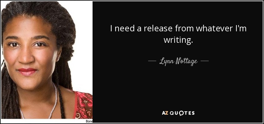 I need a release from whatever I'm writing. - Lynn Nottage