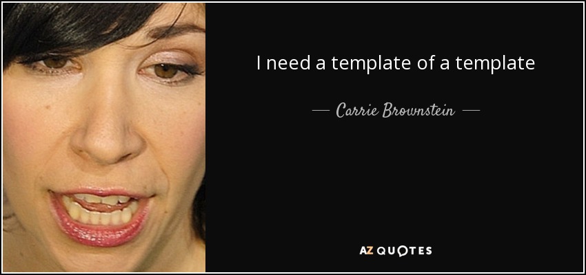 I need a template of a template - Carrie Brownstein