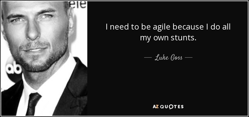 I need to be agile because I do all my own stunts. - Luke Goss