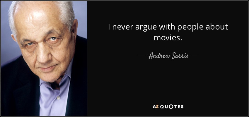I never argue with people about movies. - Andrew Sarris