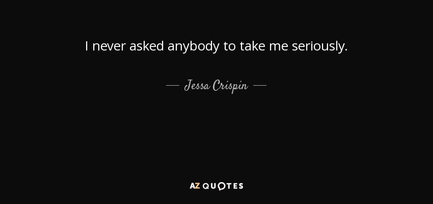 I never asked anybody to take me seriously. - Jessa Crispin