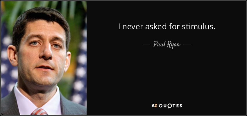 I never asked for stimulus. - Paul Ryan
