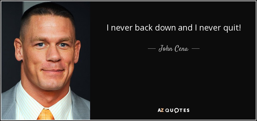 I never back down and I never quit! - John Cena