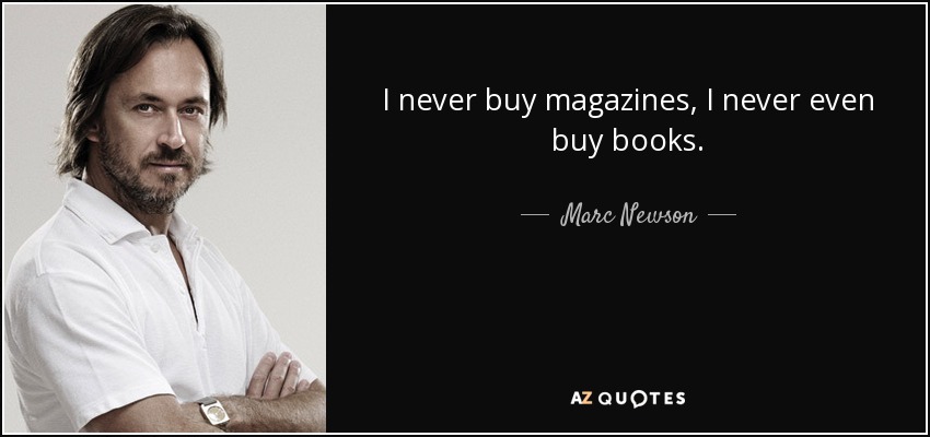 I never buy magazines, I never even buy books. - Marc Newson