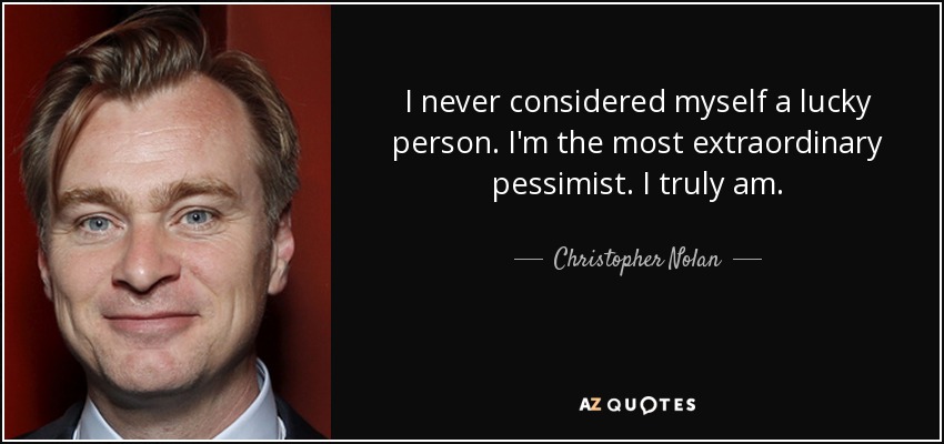 I never considered myself a lucky person. I'm the most extraordinary pessimist. I truly am. - Christopher Nolan