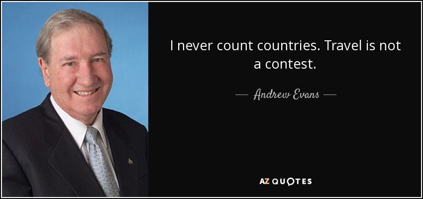 I never count countries. Travel is not a contest. - Andrew Evans