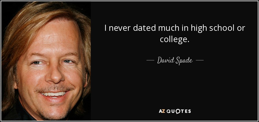 I never dated much in high school or college. - David Spade