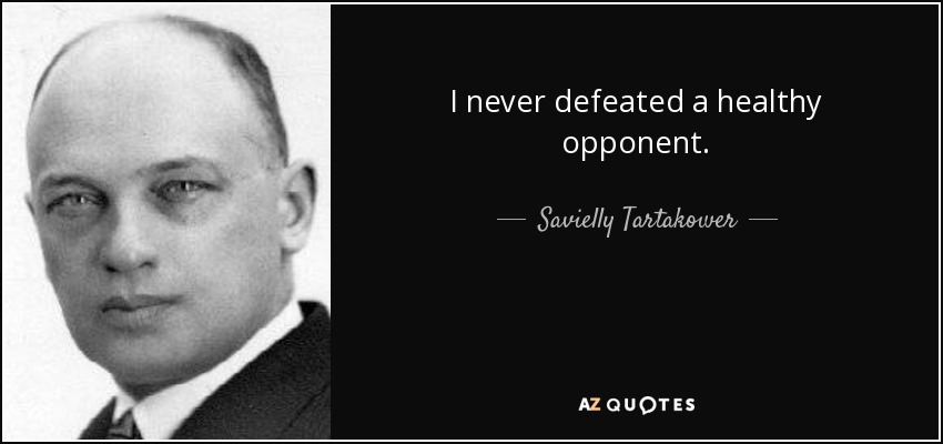 I never defeated a healthy opponent. - Savielly Tartakower