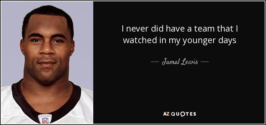 I never did have a team that I watched in my younger days - Jamal Lewis