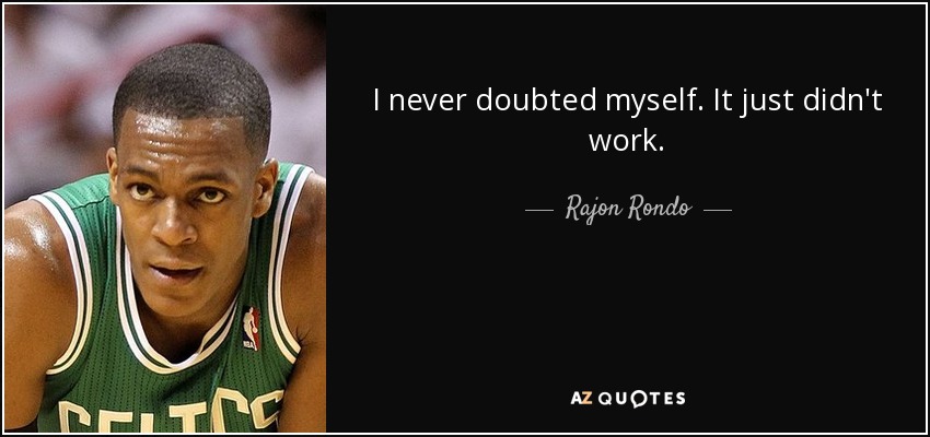 I never doubted myself. It just didn't work. - Rajon Rondo