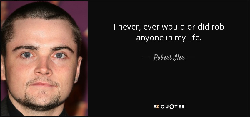 I never, ever would or did rob anyone in my life. - Robert Iler
