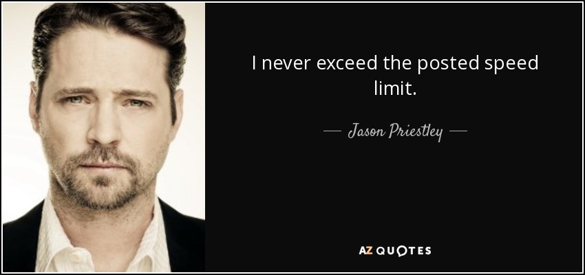 I never exceed the posted speed limit. - Jason Priestley
