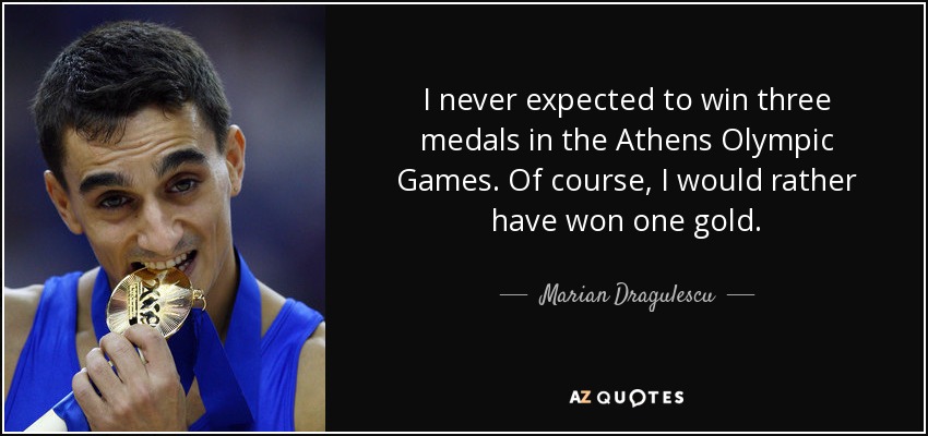 I never expected to win three medals in the Athens Olympic Games. Of course, I would rather have won one gold. - Marian Dragulescu