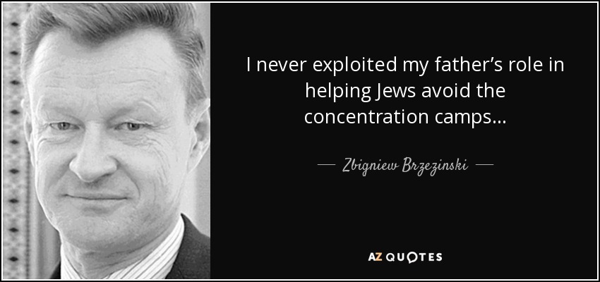 I never exploited my father’s role in helping Jews avoid the concentration camps... - Zbigniew Brzezinski