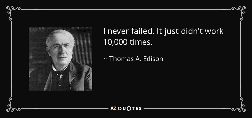 I never failed. It just didn't work 10,000 times. - Thomas A. Edison