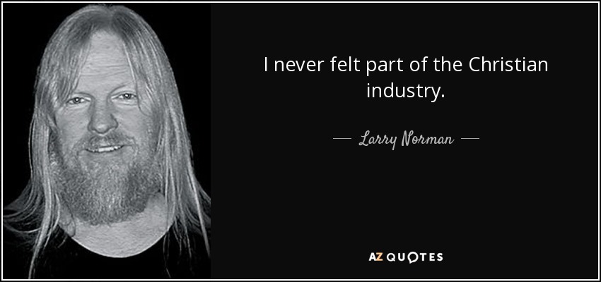 I never felt part of the Christian industry. - Larry Norman