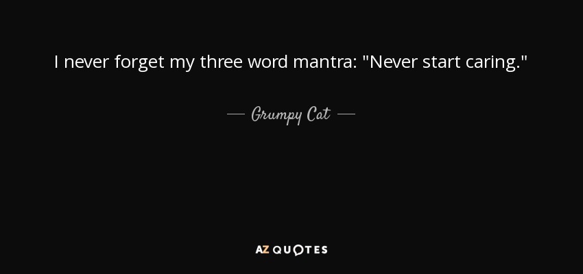 I never forget my three word mantra: 