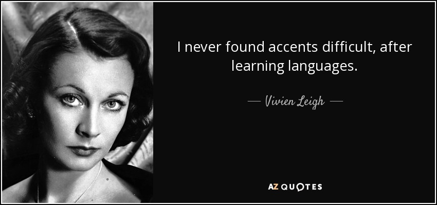 I never found accents difficult, after learning languages. - Vivien Leigh