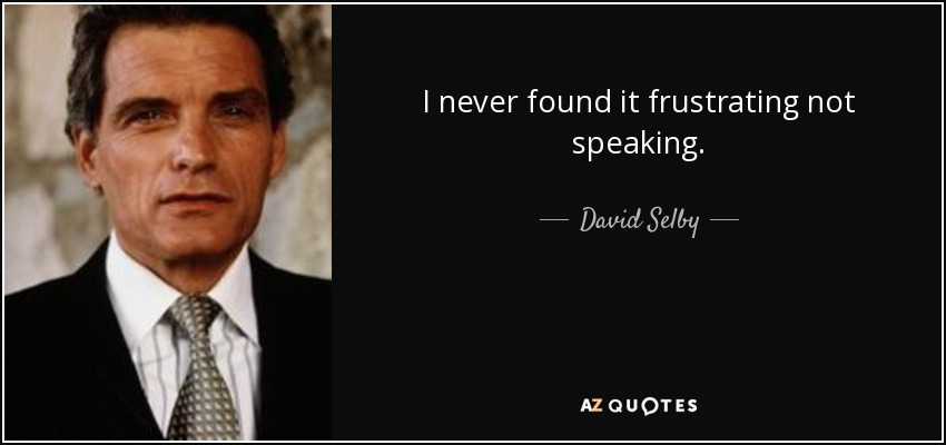 I never found it frustrating not speaking. - David Selby