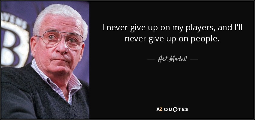 I never give up on my players, and I'll never give up on people. - Art Modell
