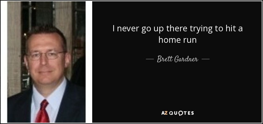 I never go up there trying to hit a home run - Brett Gardner