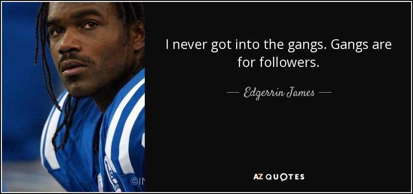 I never got into the gangs. Gangs are for followers. - Edgerrin James