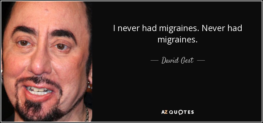 I never had migraines. Never had migraines. - David Gest