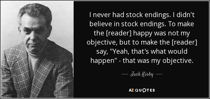 I never had stock endings. I didn't believe in stock endings. To make the [reader] happy was not my objective, but to make the [reader] say, 